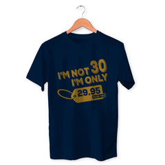 I am not 30, I am 29.95 Plus Tax Cotton Unisex Navy Blue Tshirt